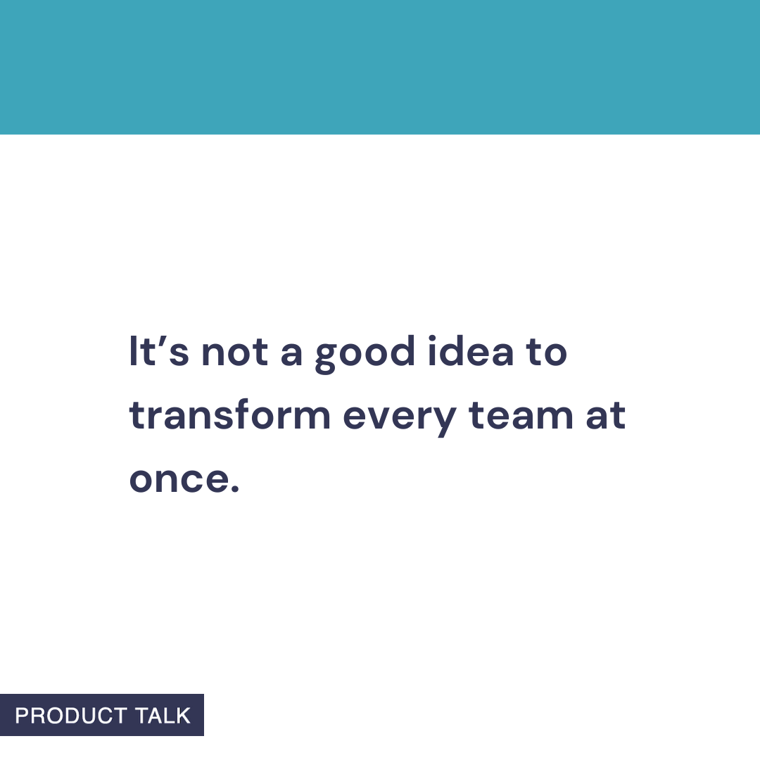 Minimalist quote graphic with teal header; text reads: It’s not a good idea to transform every team at once, emphasizing phased product operating model rollout and gradual organizational change.