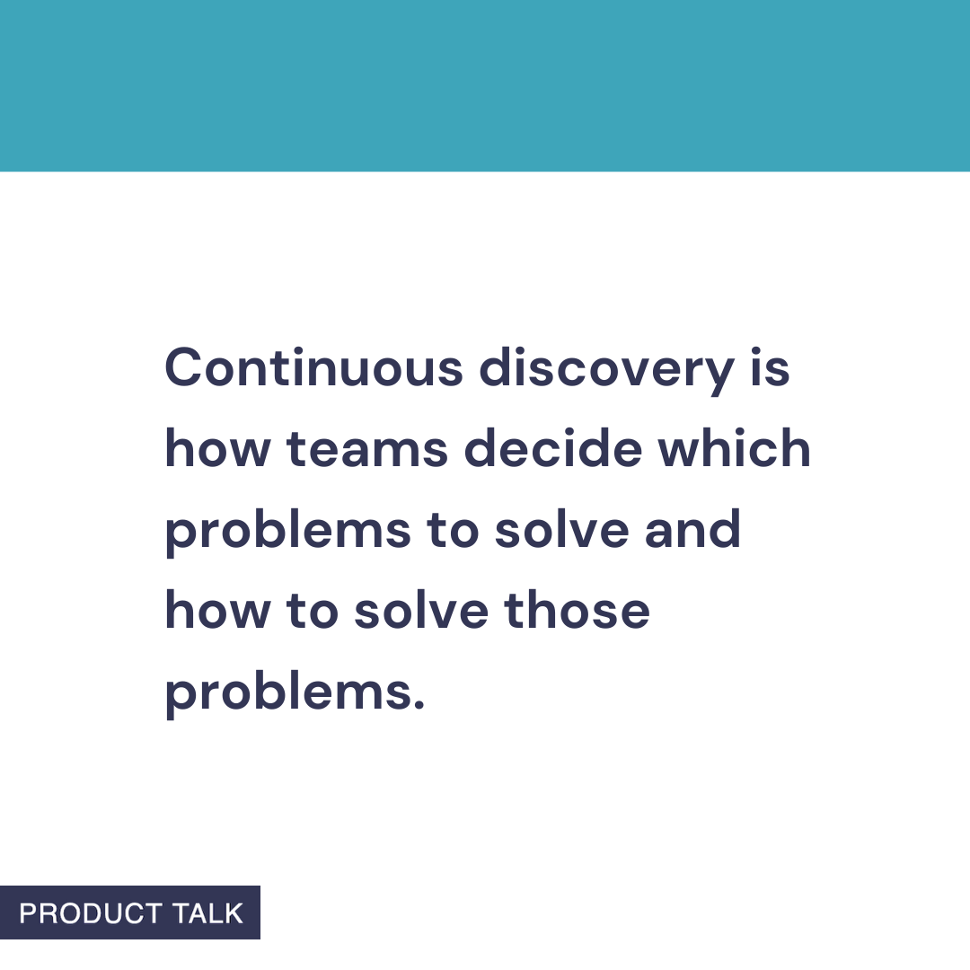 Quote graphic on white with teal header. Text: 'Continuous discovery is how teams decide which problems to solve and how to solve those problems.' Small 'Product Talk' label.