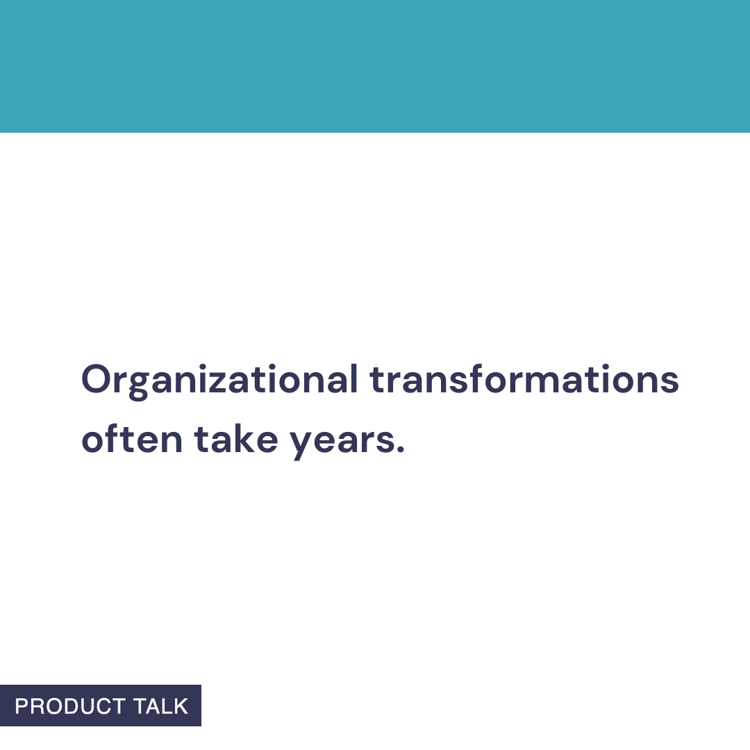 Minimalist graphic with teal header and navy text: 'Organizational transformations often take years.' Branded 'Product Talk,' linked to product operating model and change management.