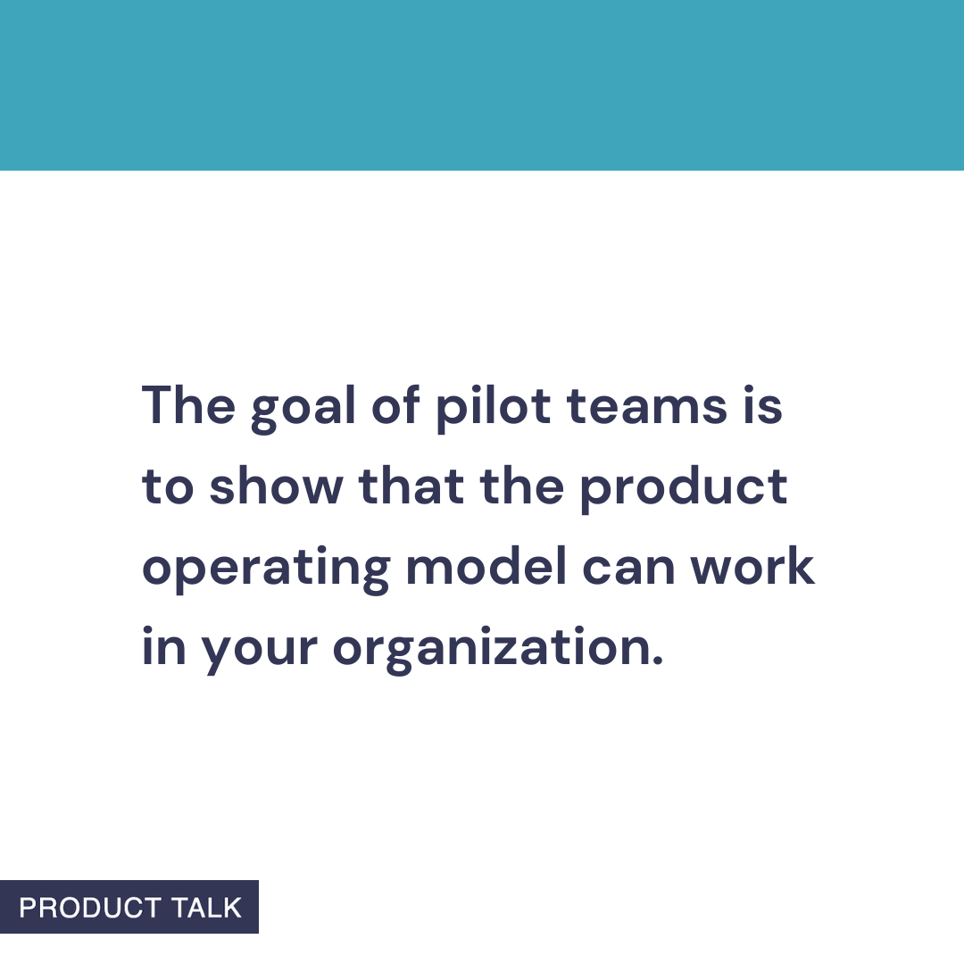 Minimalist graphic with a teal top bar and white background showing a navy message: “The goal of pilot teams is to show that the product operating model can work in your organization.” A small tag reads “Product Talk.”