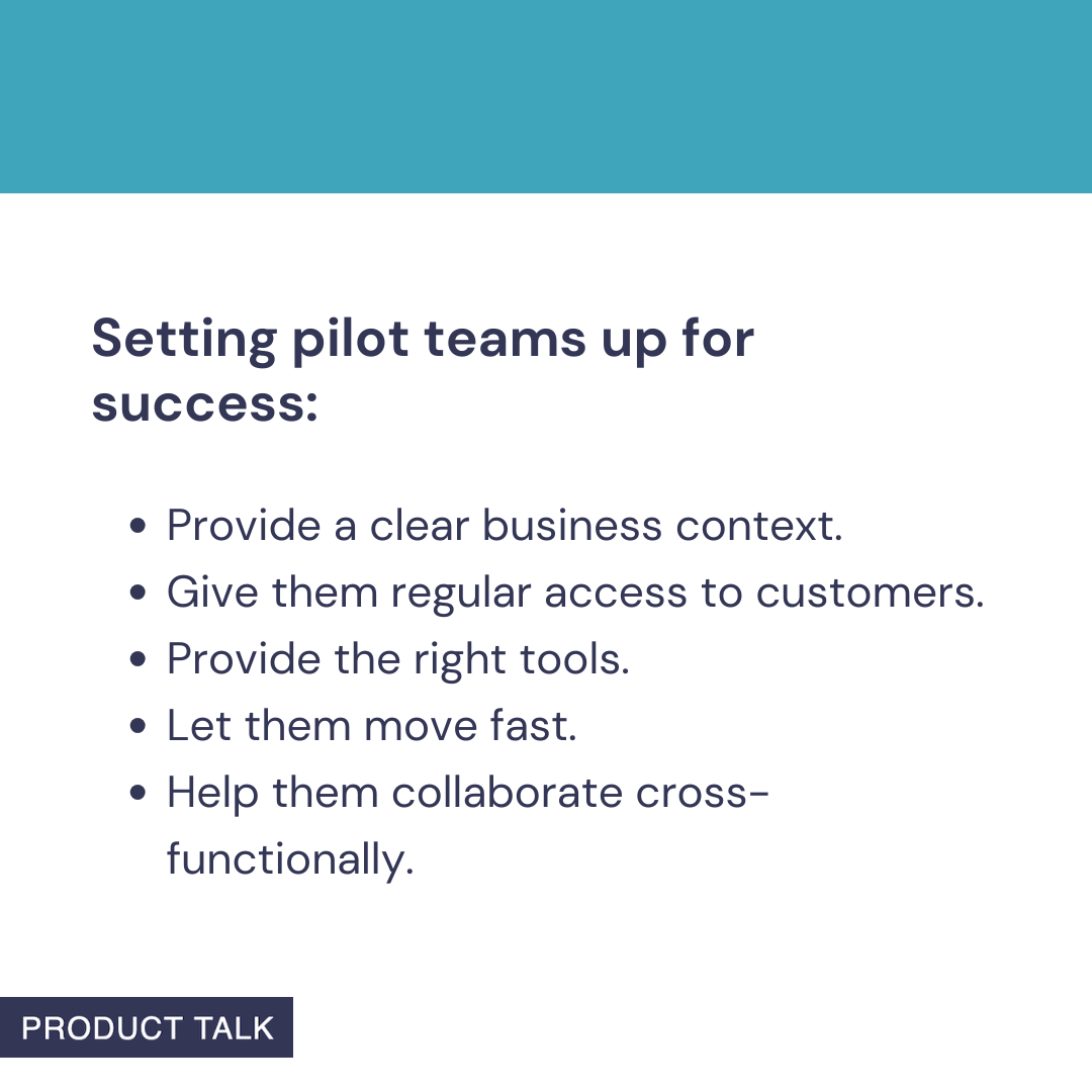 Slide titled 'Setting pilot teams up for success' with bullets: clear business context, regular customer access, right tools, ability to move fast, and cross-functional collaboration; teal banner.