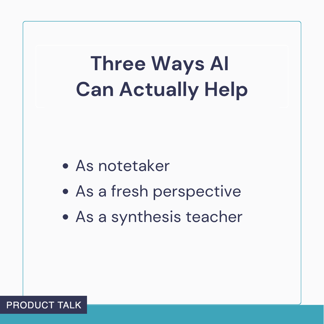 Slide-style graphic titled Three Ways AI Can Actually Help, listing bullets: as notetaker, as a fresh perspective, as a synthesis teacher; Product Talk branding with teal border and footer on light background.