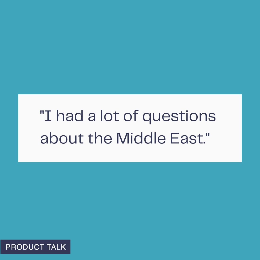 Teal background graphic with centered white quote card displaying the text "I had a lot of questions about the Middle East." and a small "PRODUCT TALK" tag in the lower-left corner.