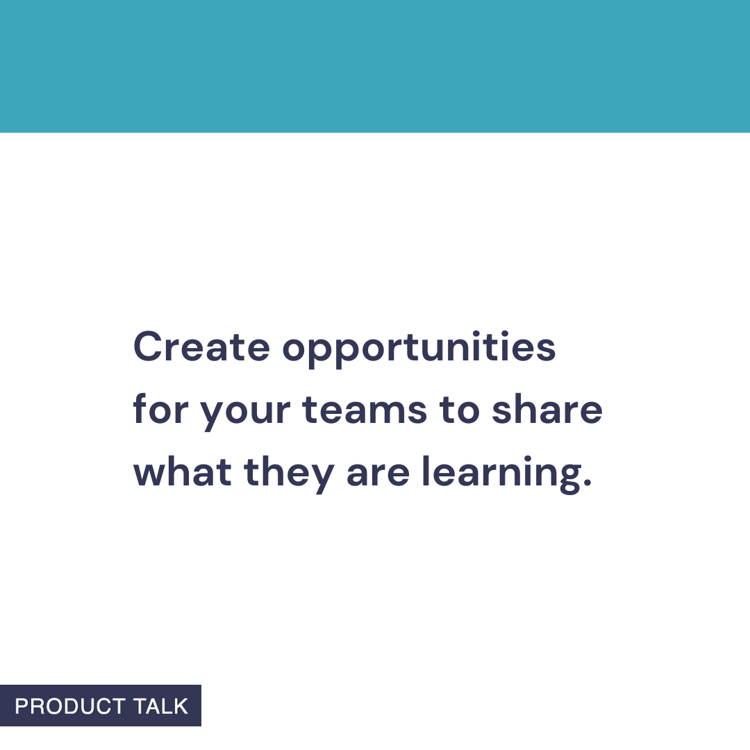 Square graphic with a teal header and navy text reading “Create opportunities for your teams to share what they are learning,” with a small “PRODUCT TALK” label at the lower left on a white background.