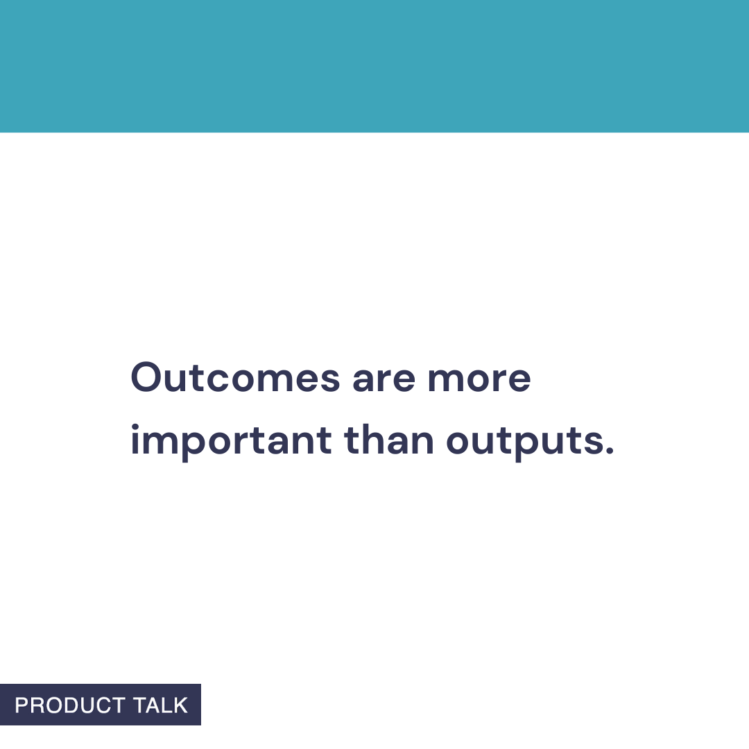 Minimalist graphic with a teal top bar and centered quote reading ‘Outcomes are more important than outputs.’ on a white background, plus a small ‘PRODUCT TALK’ tag—highlighting an outcomes-first product operating model message.