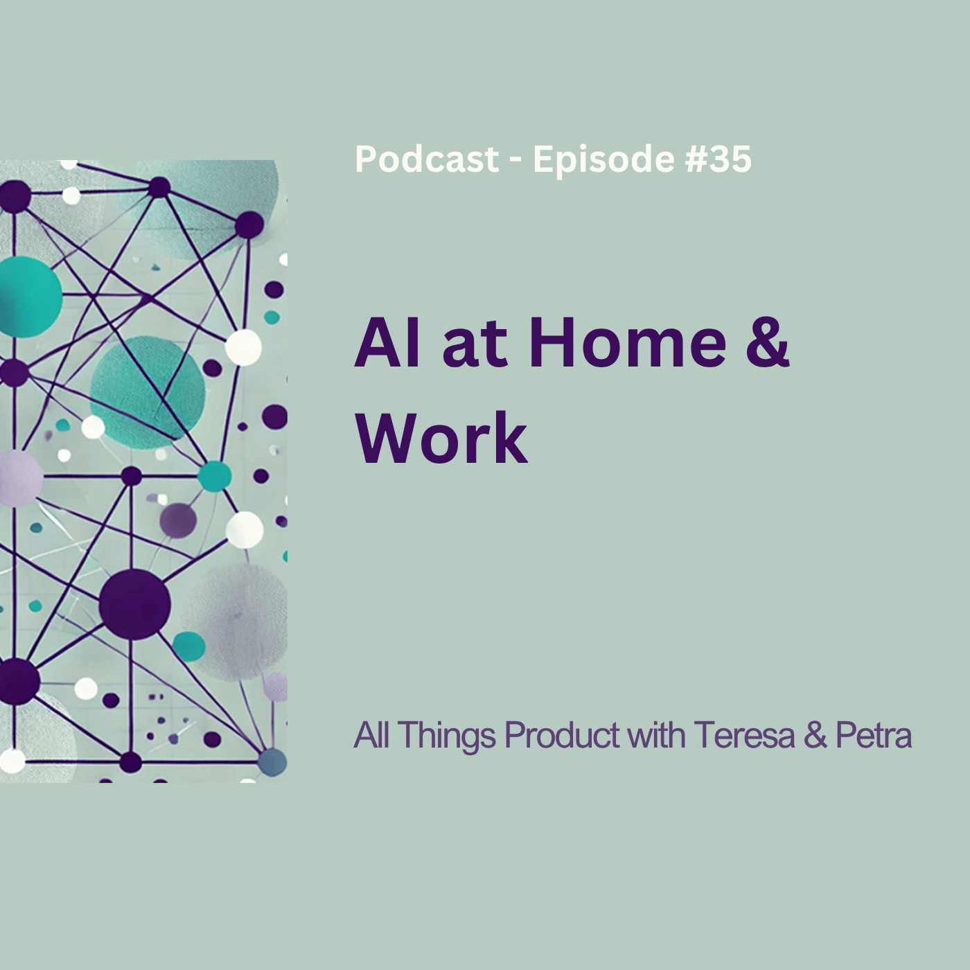 Podcast cover for AI at Home & Work, Episode 35 of All Things Product with Teresa Torres & Petra Wille, on a mint green background with an abstract network of teal, purple, and white nodes.