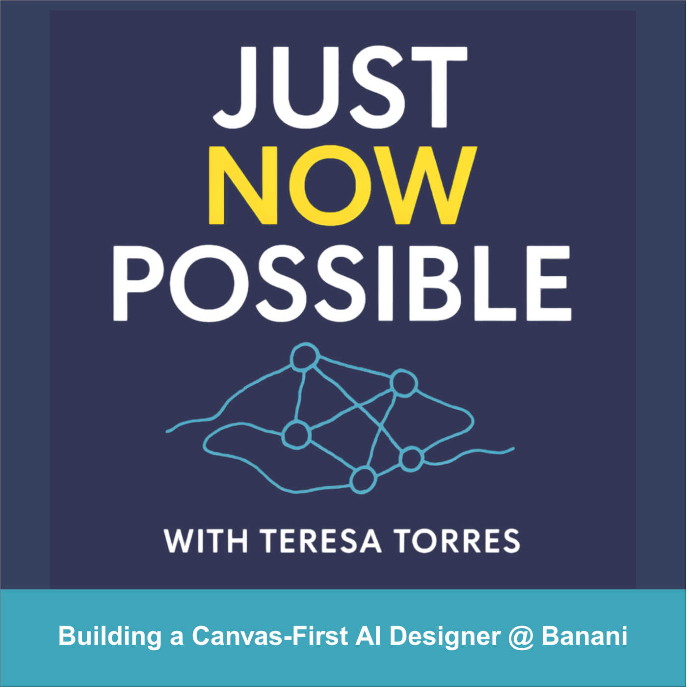 Podcast cover reading 'Just Now Possible' on a navy background, featuring an abstract node-and-link network and a teal banner: 'Building a Canvas-First AI Designer @ Banani'.