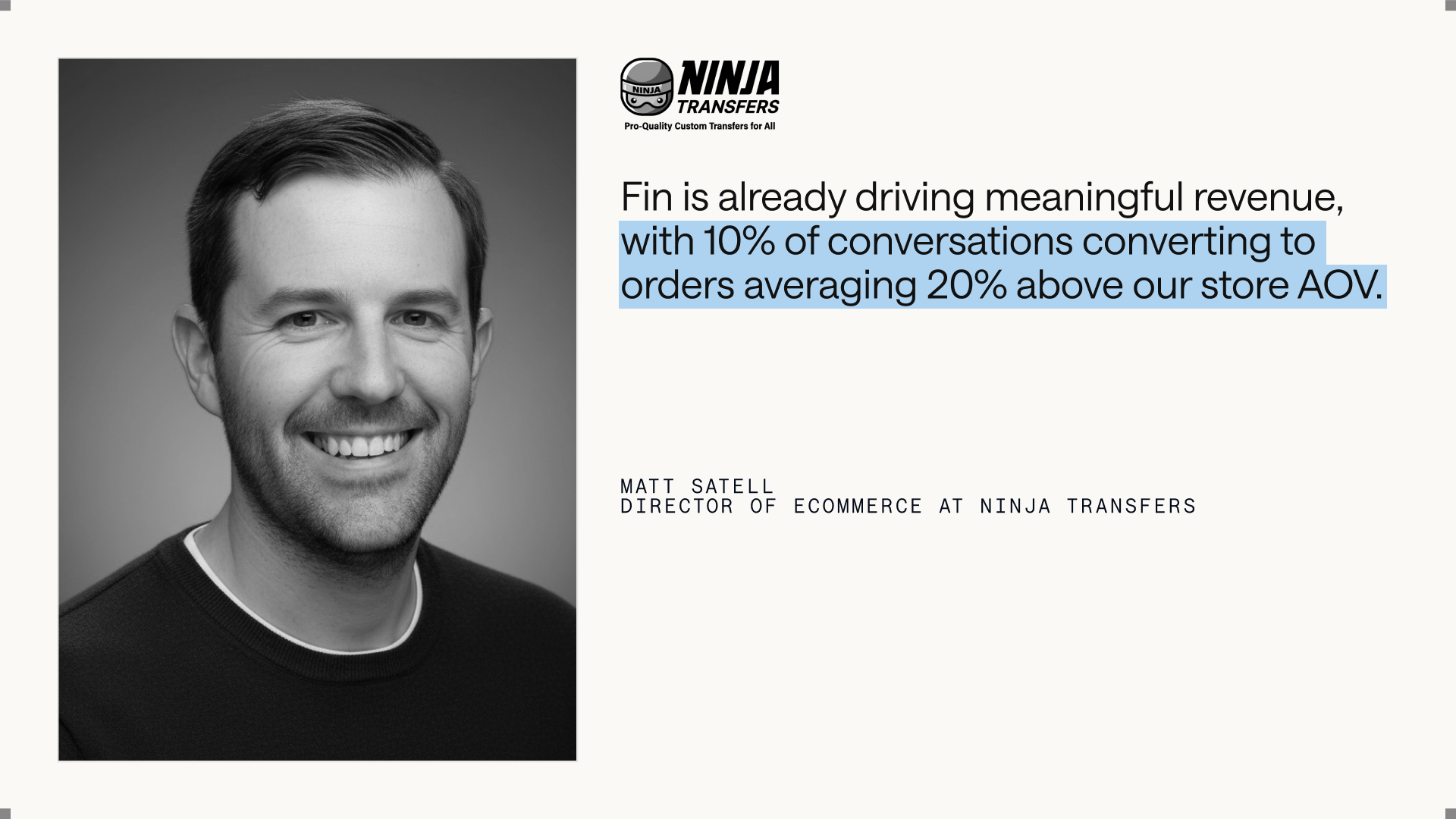Monochrome headshot beside a branded quote card for Ninja Transfers, highlighting Fin for Ecommerce performance: 10% of conversations convert to orders and average order value runs 20% above store AOV.