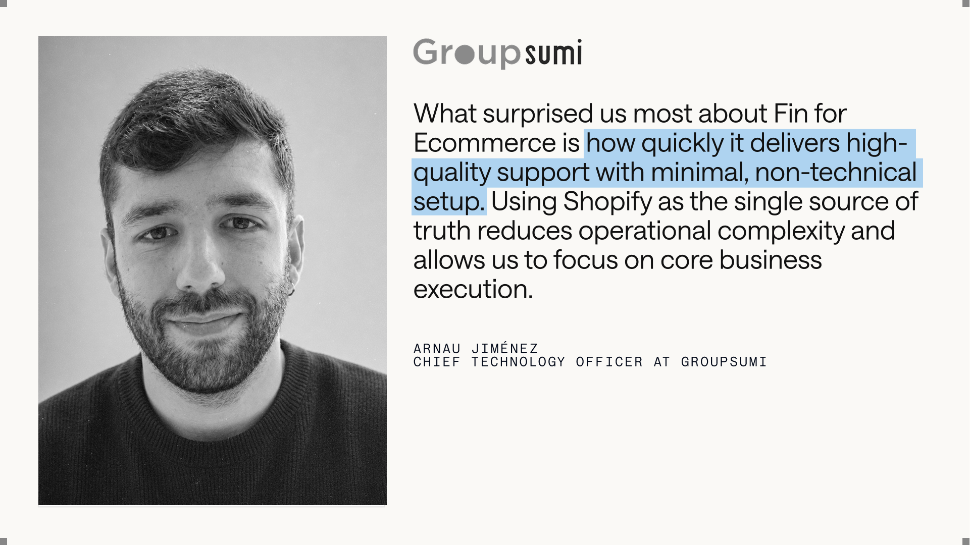 Black-and-white headshot beside a Groupsumi testimonial about Fin for Ecommerce, praising fast, high-quality support with minimal, non-technical setup and Shopify-based single source of truth.