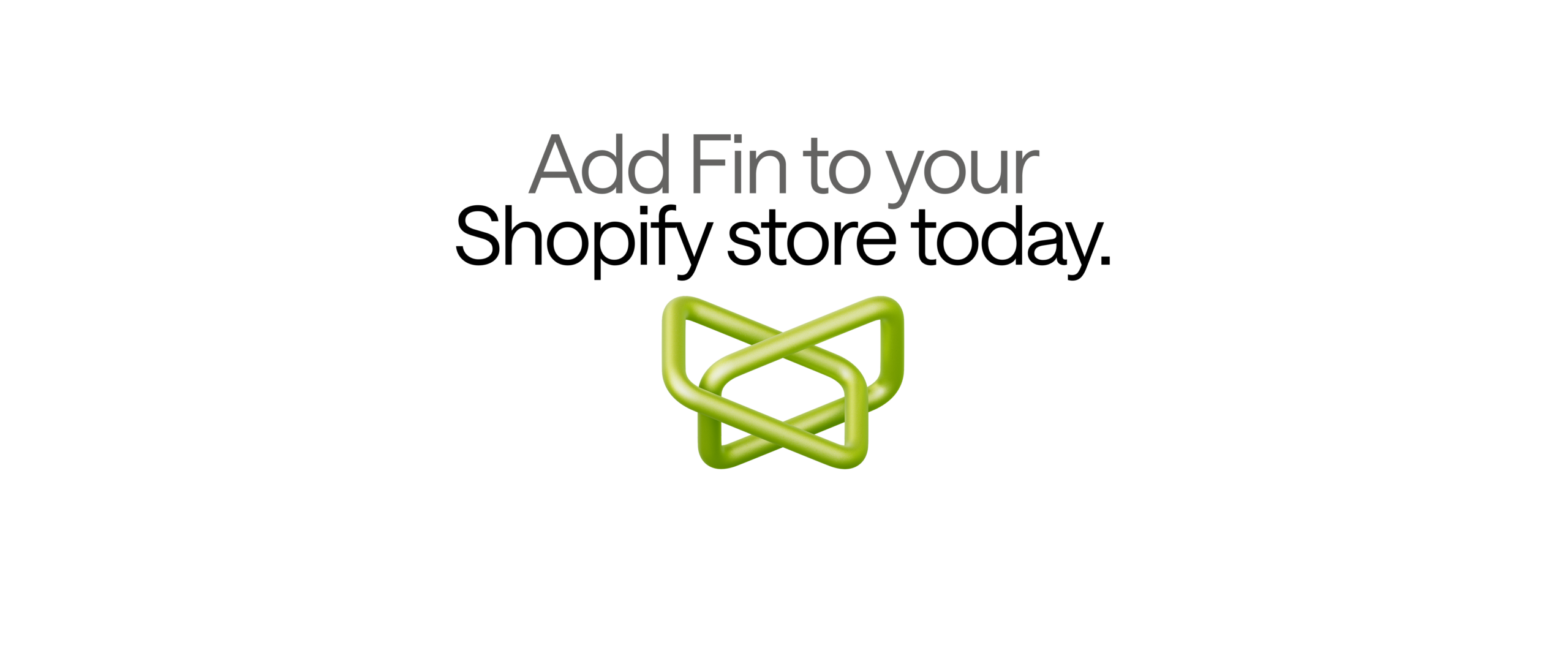 Black hero banner with the headline 'Add Fin to your' centered above a lime‑green 3D Fin logo on a dark background, a minimalist brand visual introducing Fin’s AI customer support agent.