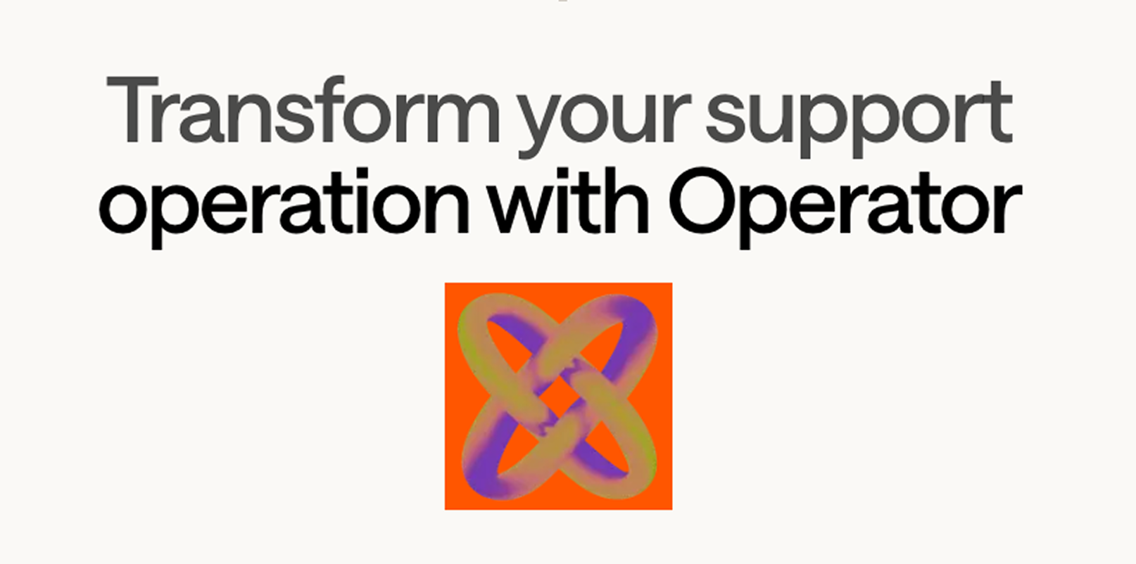Minimalist banner reading 'Transform your support operation with Operator' above a bright orange square with an abstract purple-green knot logo, suggesting AI-driven customer support automation.