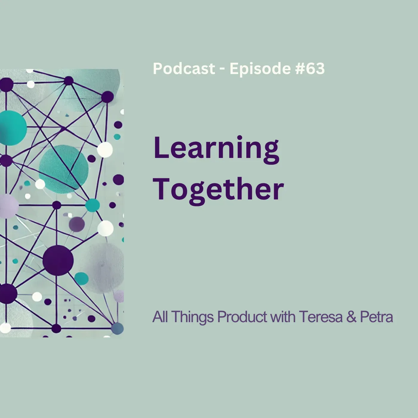 Podcast graphic for All Things Product, Episode 63, titled Learning Together, featuring abstract network dots and lines in teal and purple, with hosts Teresa Torres and Petra Wille.